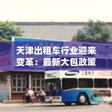 天津出租车行业迎来变革:最新大包政策详解