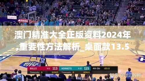 澳门精准大全正版资料2024年,重要性方法解析_桌面款13.558