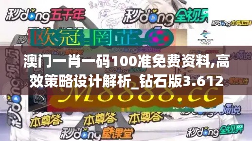 澳门一肖一码100准免费资料,高效策略设计解析_钻石版3.612