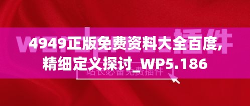 4949正版免费资料大全百度,精细定义探讨_WP5.186