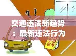 交通违法新趋势:最新违法行为的解析与防范