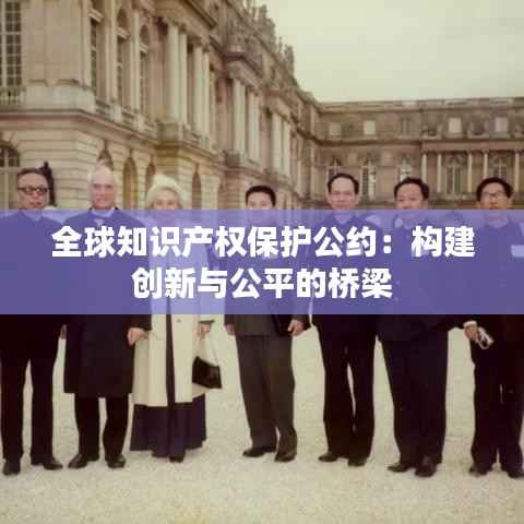 全球知识产权保护公约:构建创新与公平的桥梁