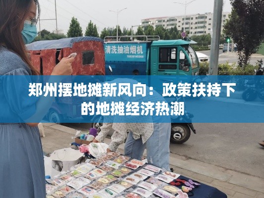 郑州摆地摊新风向:政策扶持下的地摊经济热潮