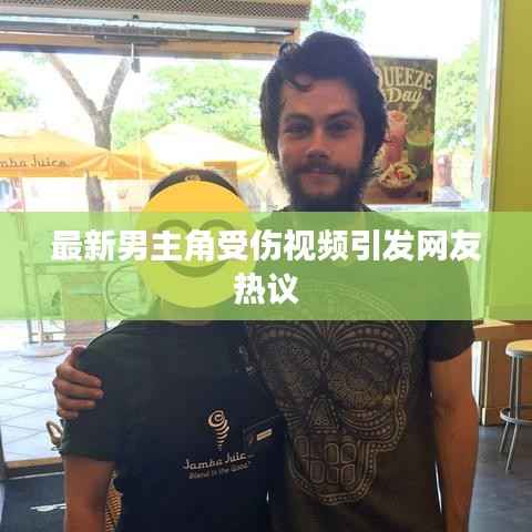 最新男主角受伤视频引发网友热议