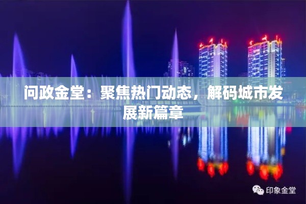 问政金堂:聚焦热门动态,解码城市发展新篇章