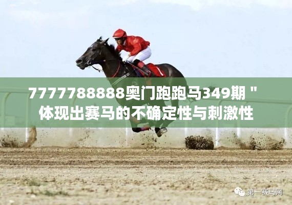 7777788888奥门跑跑马349期" 体现出赛马的不确定性与刺激性