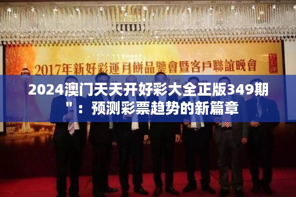 2024澳门天天开好彩大全正版349期":预测彩票趋势的新篇章