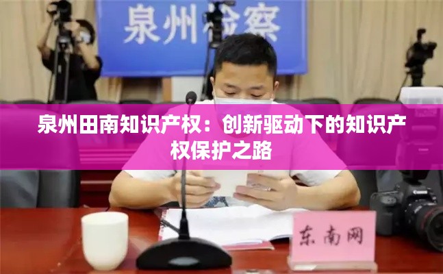 泉州田南知识产权:创新驱动下的知识产权保护之路