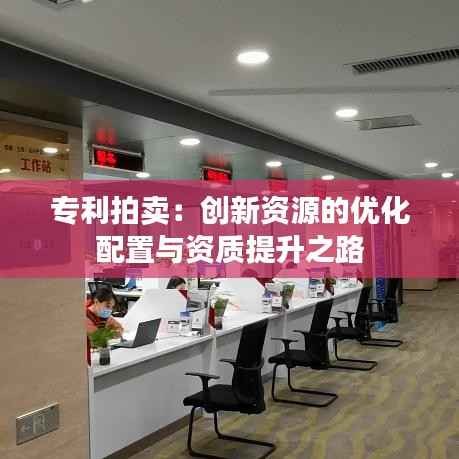 专利拍卖:创新资源的优化配置与资质提升之路
