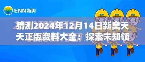 猜测2024年12月14日新奥天天正版资料大全:探索未知领域的新窗口