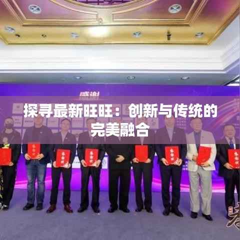 探寻最新旺旺:创新与传统的完美融合