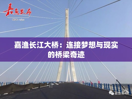 嘉渔长江大桥:连接梦想与现实的桥梁奇迹