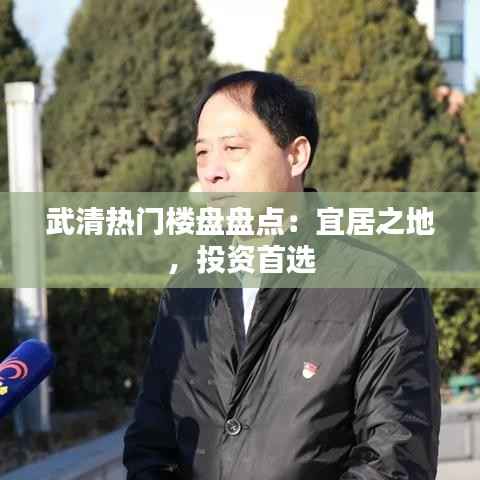 武清热门楼盘盘点:宜居之地,投资首选