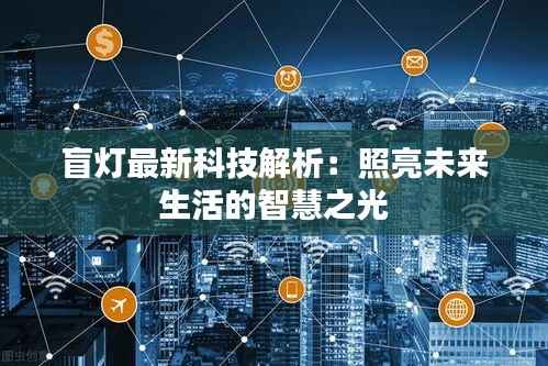 盲灯最新科技解析:照亮未来生活的智慧之光
