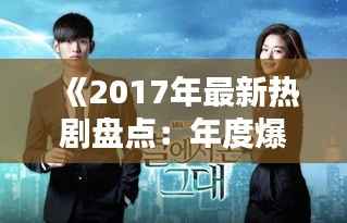 《2017年最新热剧盘点:年度爆款剧集大盘点》