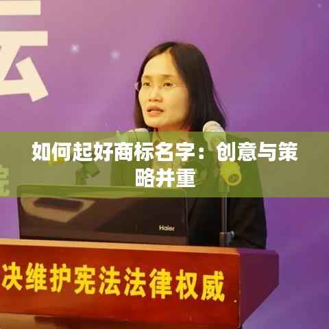如何起好商标名字:创意与策略并重