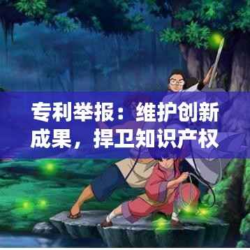 专利举报:维护创新成果,捍卫知识产权