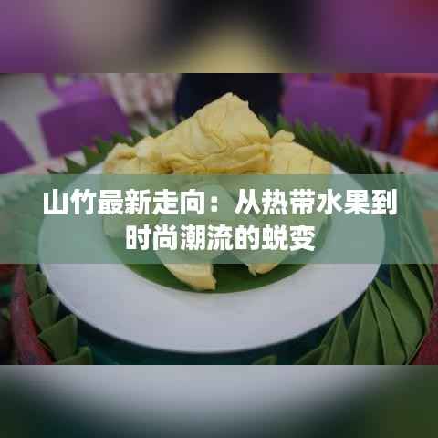 山竹最新走向:从热带水果到时尚潮流的蜕变