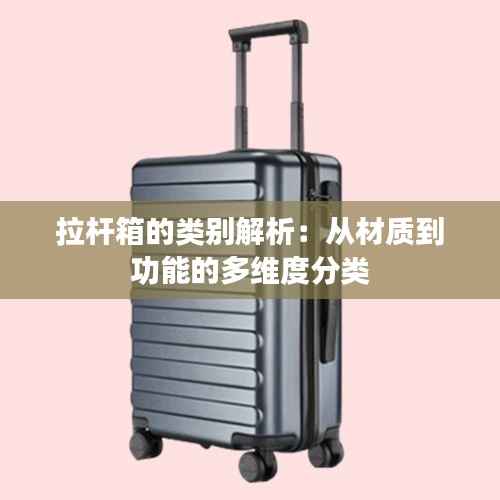 拉杆箱的类别解析:从材质到功能的多维度分类