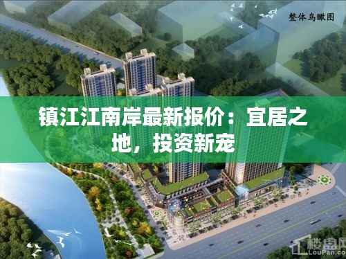 镇江江南岸最新报价:宜居之地,投资新宠