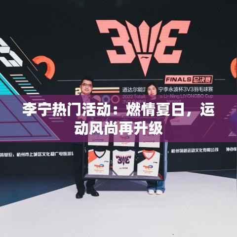 李宁热门活动:燃情夏日,运动风尚再升级
