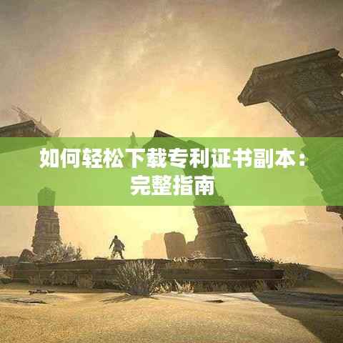 如何轻松下载专利证书副本:完整指南