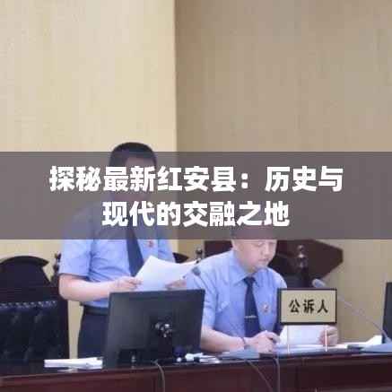 探秘最新红安县:历史与现代的交融之地