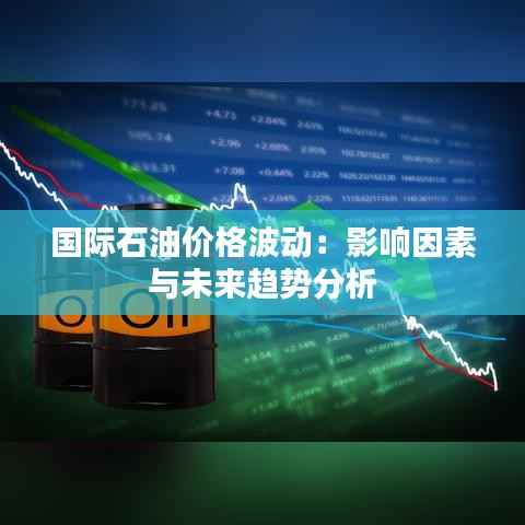 国际石油价格波动:影响因素与未来趋势分析