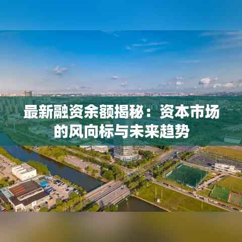 最新融资余额揭秘:资本市场的风向标与未来趋势