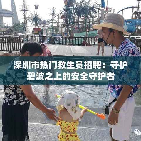 深圳市热门救生员招聘:守护碧波之上的安全守护者