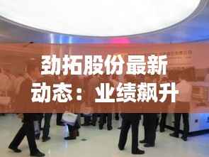 劲拓股份最新动态:业绩飙升,未来可期!