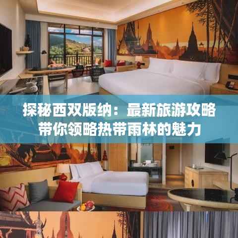 探秘西双版纳:最新旅游攻略带你领略热带雨林的魅力