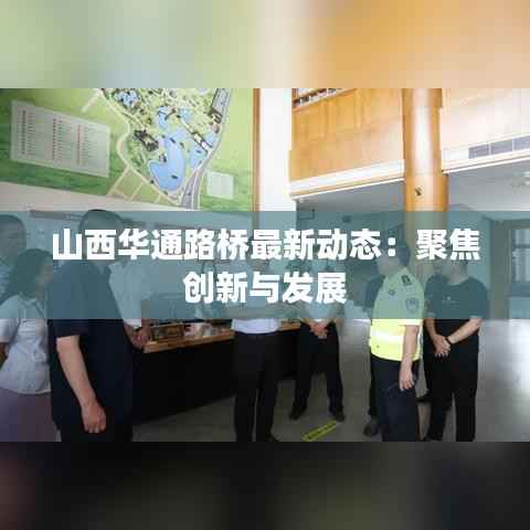 山西华通路桥最新动态:聚焦创新与发展