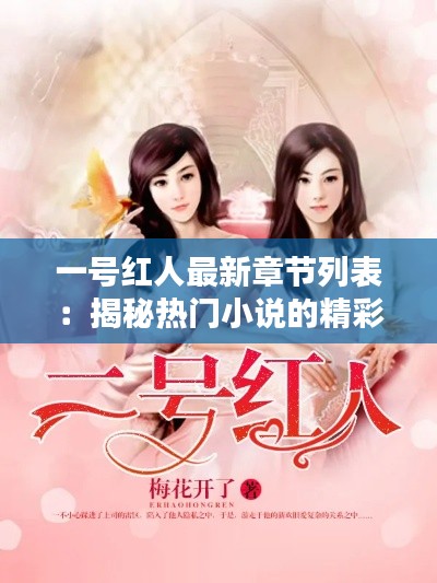 一号红人最新章节列表:揭秘热门小说的精彩篇章