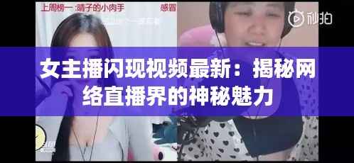 女主播闪现视频最新:揭秘网络直播界的神秘魅力