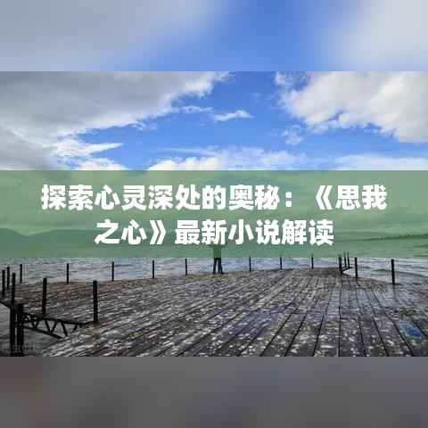 探索心灵深处的奥秘:《思我之心》最新小说解读
