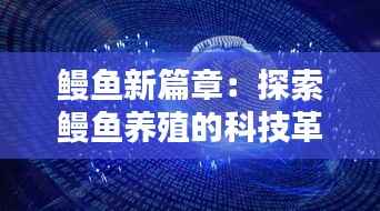 鳗鱼新篇章:探索鳗鱼养殖的科技革新与未来前景