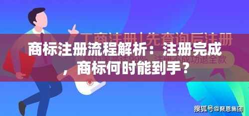 商标注册流程解析:注册完成,商标何时能到手?