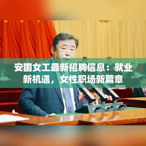 安国女工最新招聘信息:就业新机遇,女性职场新篇章