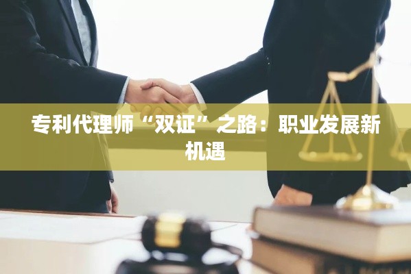 专利代理师“双证”之路:职业发展新机遇