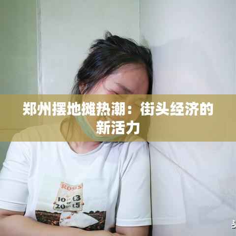 郑州摆地摊热潮:街头经济的新活力