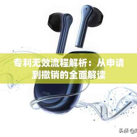专利无效流程解析:从申请到撤销的全面解读