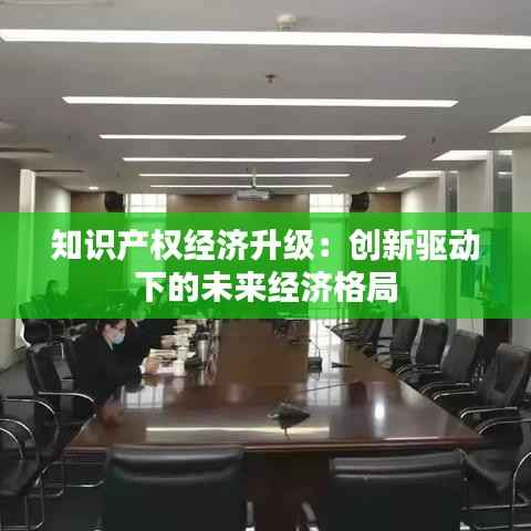 知识产权经济升级:创新驱动下的未来经济格局