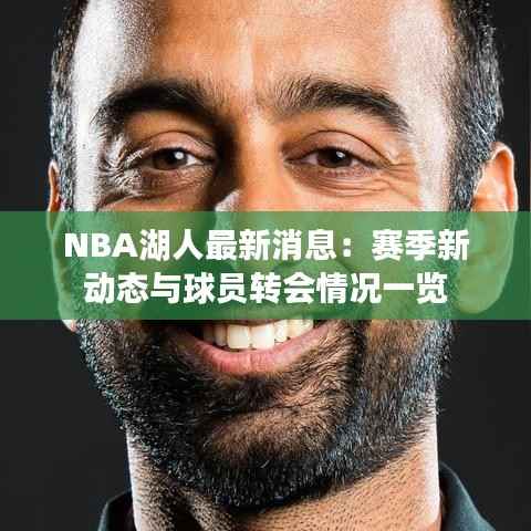 NBA湖人最新消息:赛季新动态与球员转会情况一览