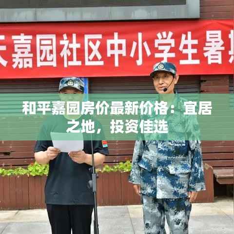 和平嘉园房价最新价格:宜居之地,投资佳选