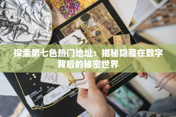 探索第七色热门地址:揭秘隐藏在数字背后的秘密世界