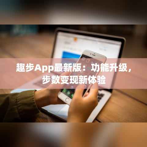 趣步App最新版:功能升级,步数变现新体验
