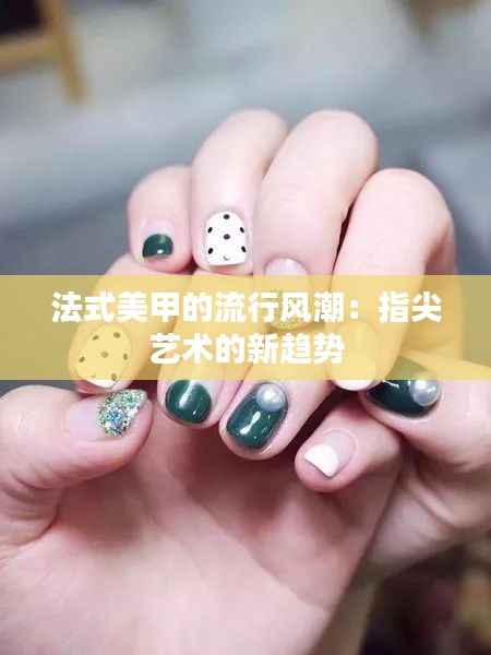 法式美甲的流行风潮:指尖艺术的新趋势