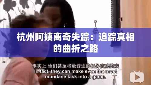 杭州阿姨离奇失踪:追踪真相的曲折之路