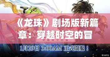 《龙珠》剧场版新篇章:穿越时空的冒险之旅